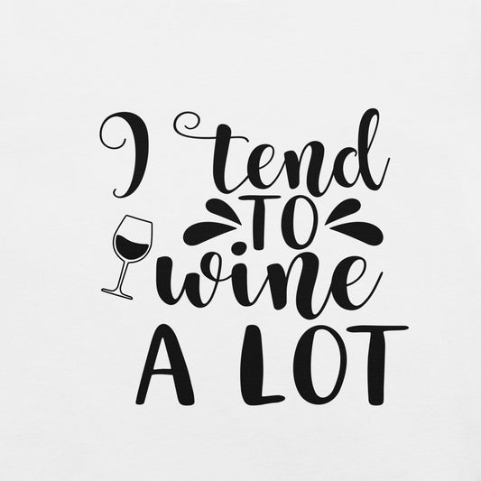 I Tend to Wine Alot t-shirt